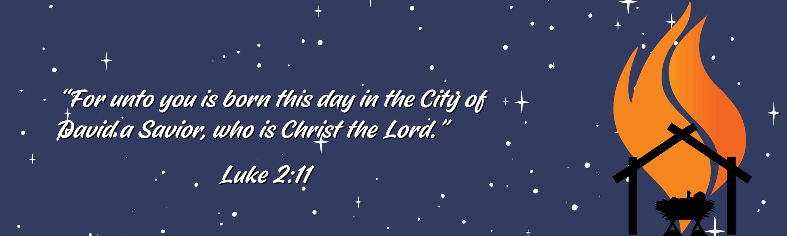 "For unto you is born this day in the City of David a Savior, who is Christ the Lord." Luke 2:11